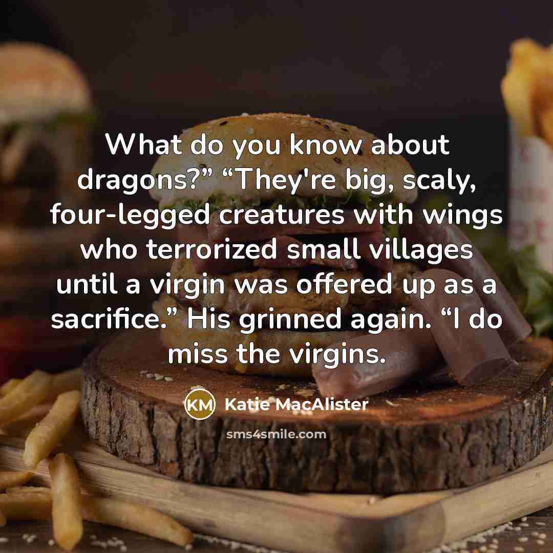 “What do you know about dragons?” “They're big, scaly, four-legged…” quote by Katie MacAlister