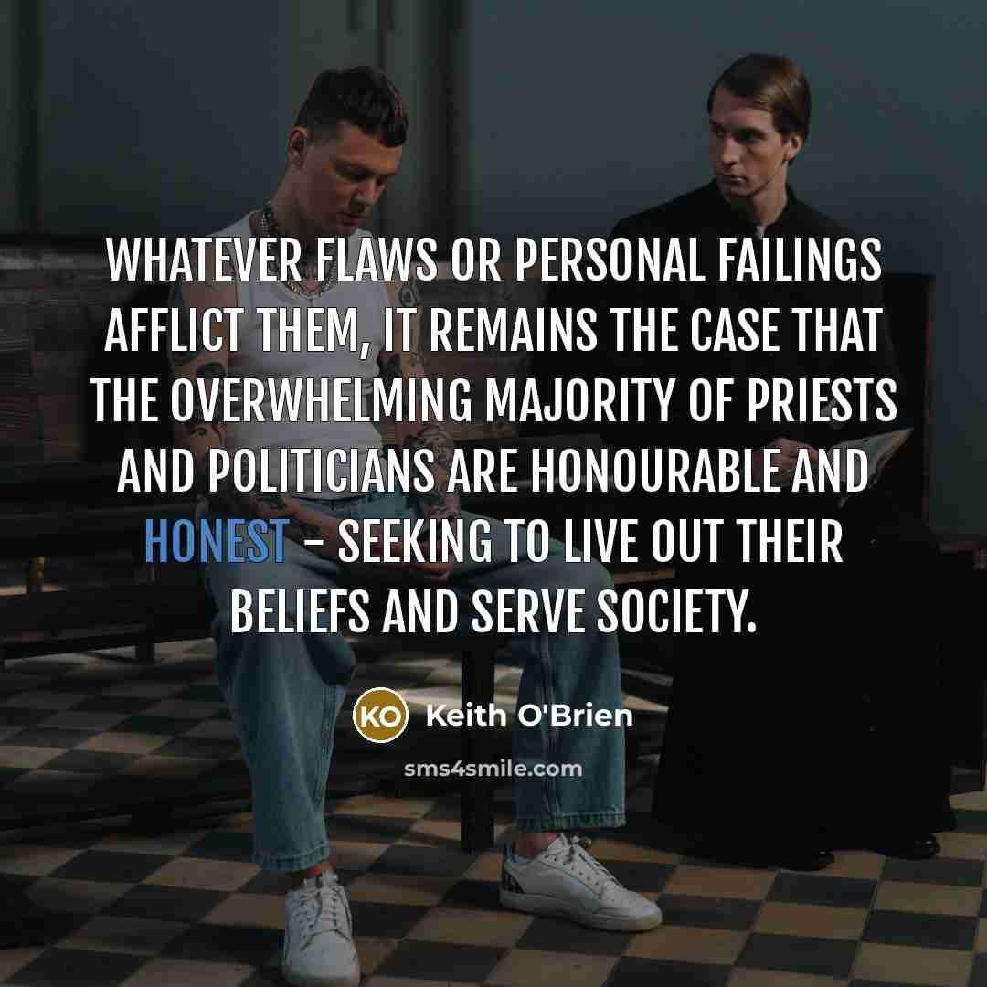 “Whatever flaws or personal failings afflict them, it remains the…” quote by Keith O'Brien