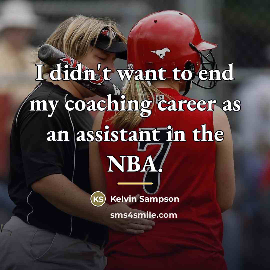 “I didn't want to end my coaching career as an…” quote by Kelvin Sampson