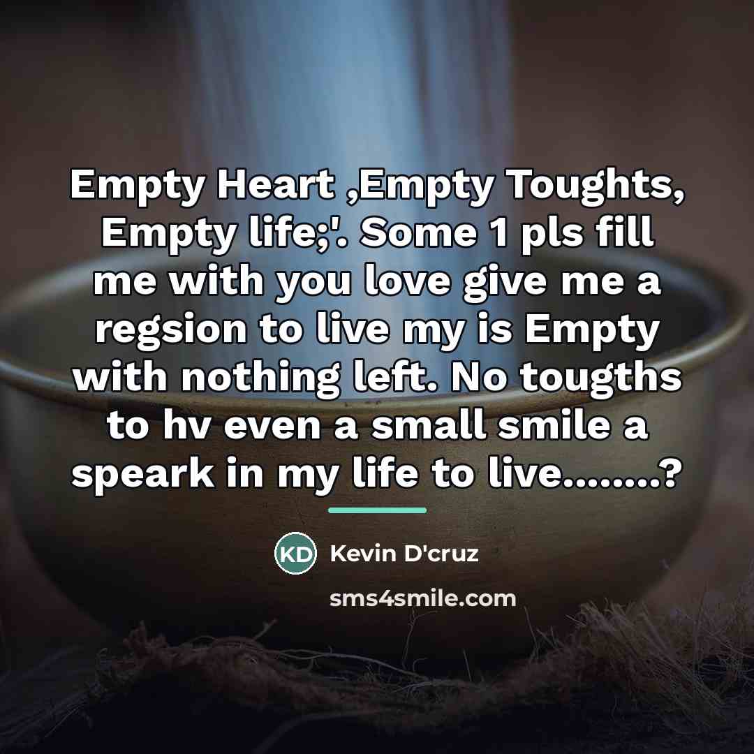 “Empty Heart ,Empty Toughts, Empty life;'. Some 1 pls fill…” quote by Kevin D'cruz