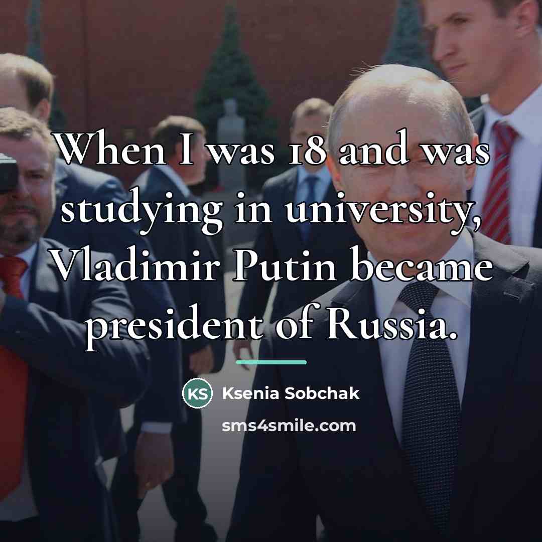 “When I was 18 and was studying in university, Vladimir…” quote by Ksenia Sobchak