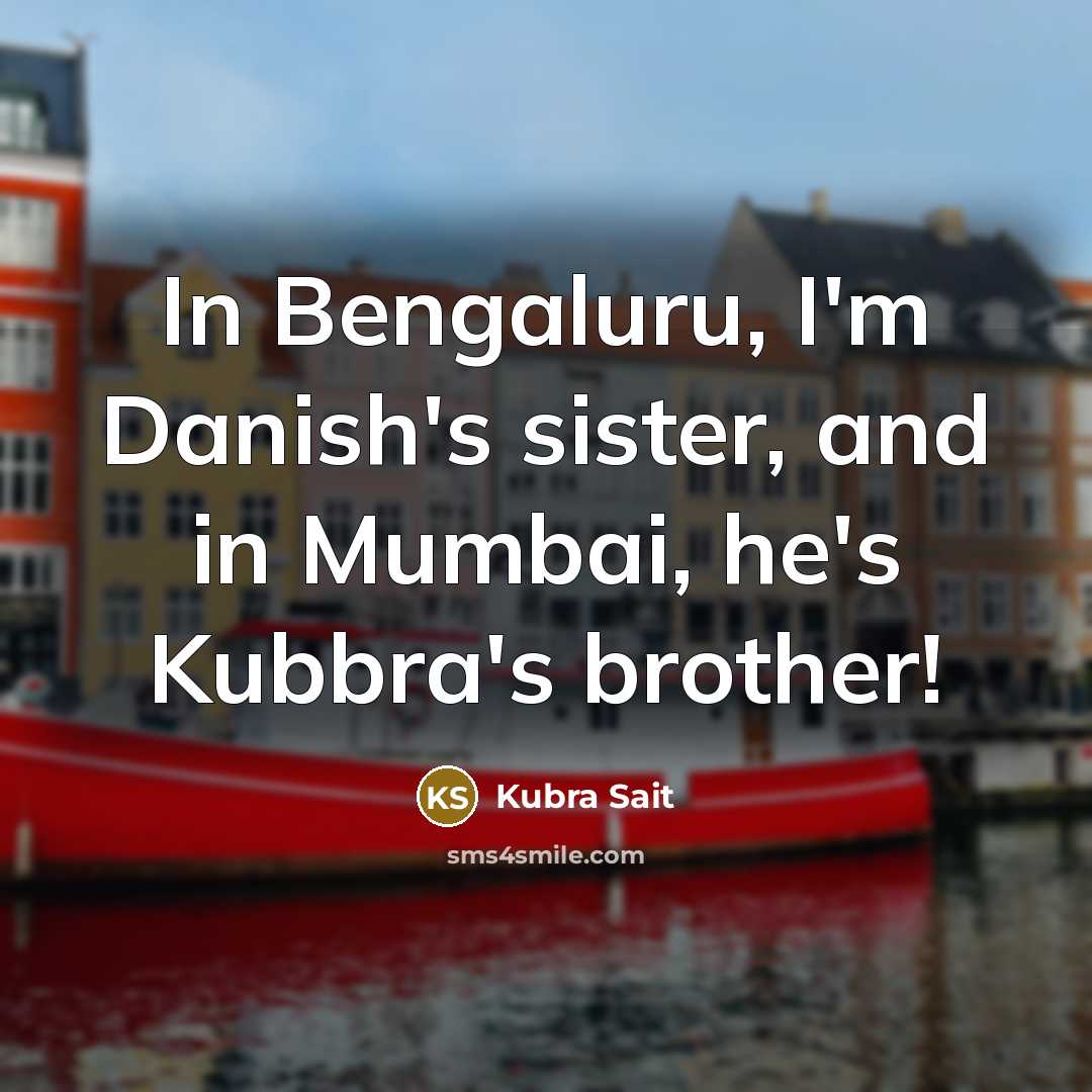 “In Bengaluru, I'm Danish's sister, and in Mumbai, he's Kubbra's…” quote by Kubra Sait