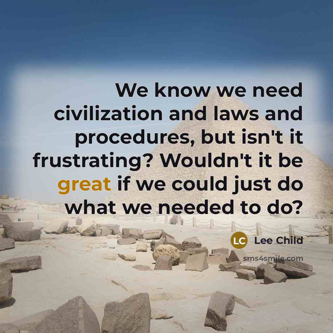 “We know we need civilization and laws and procedures, but…” quote by Lee Child