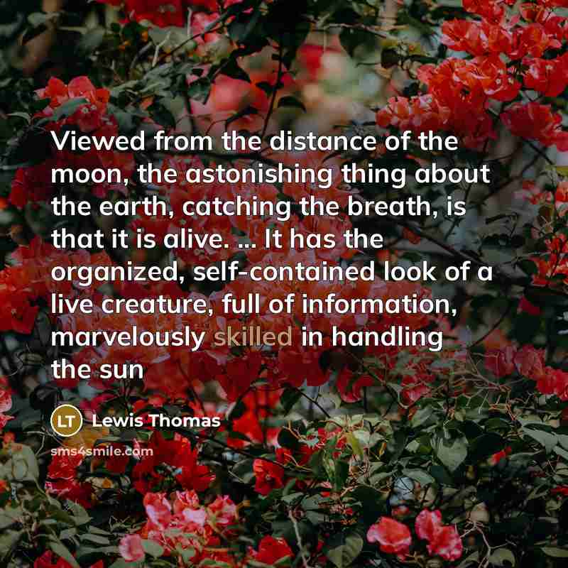 “Viewed from the distance of the moon, the astonishing thing…” quote by Lewis Thomas