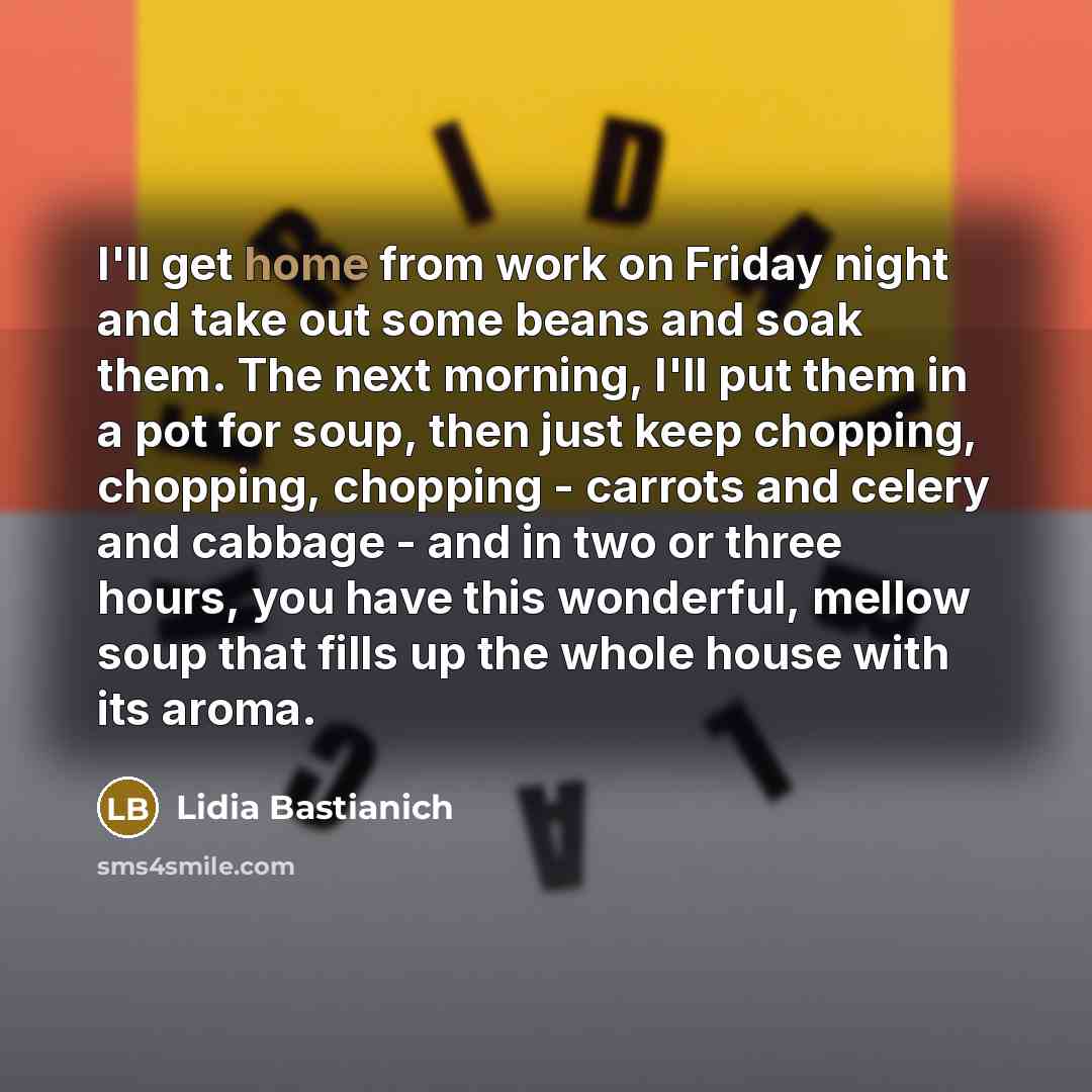 “I'll get home from work on Friday night and take…” quote by Lidia Bastianich