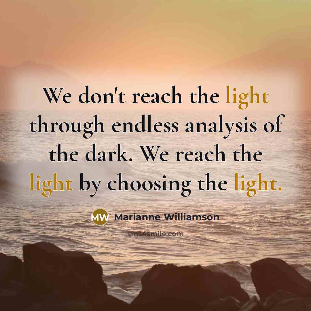 “We don't reach the light through endless analysis of the…” quote by Marianne Williamson