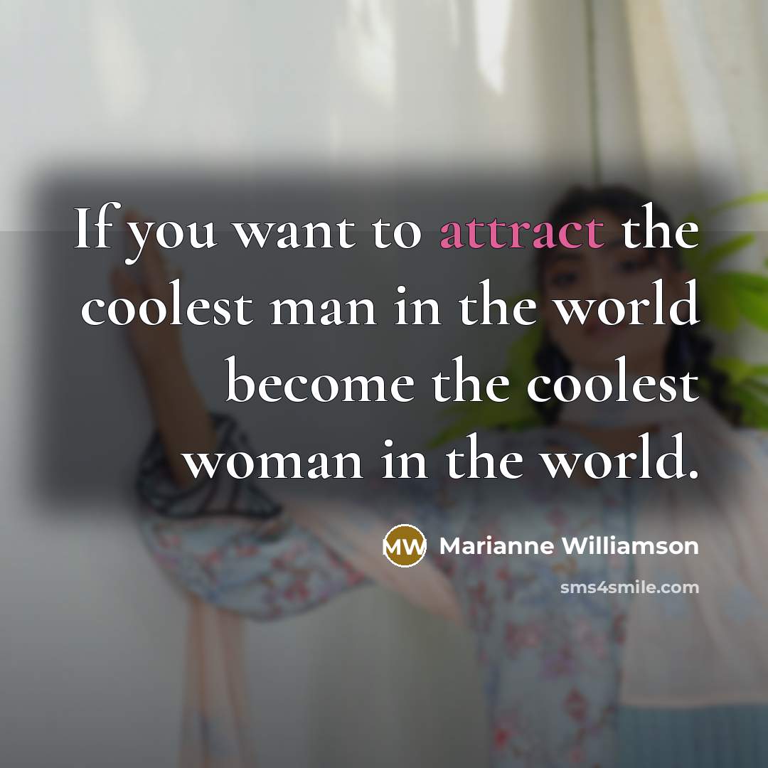 “If you want to attract the coolest man in the…” quote by Marianne Williamson