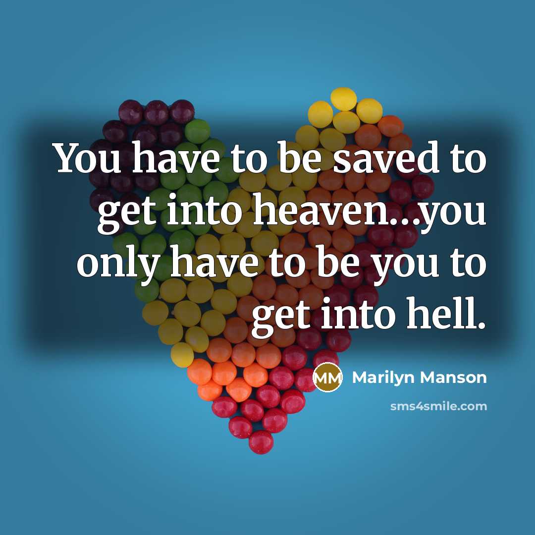“You have to be saved to get into heaven....you only…” quote by Marilyn Manson