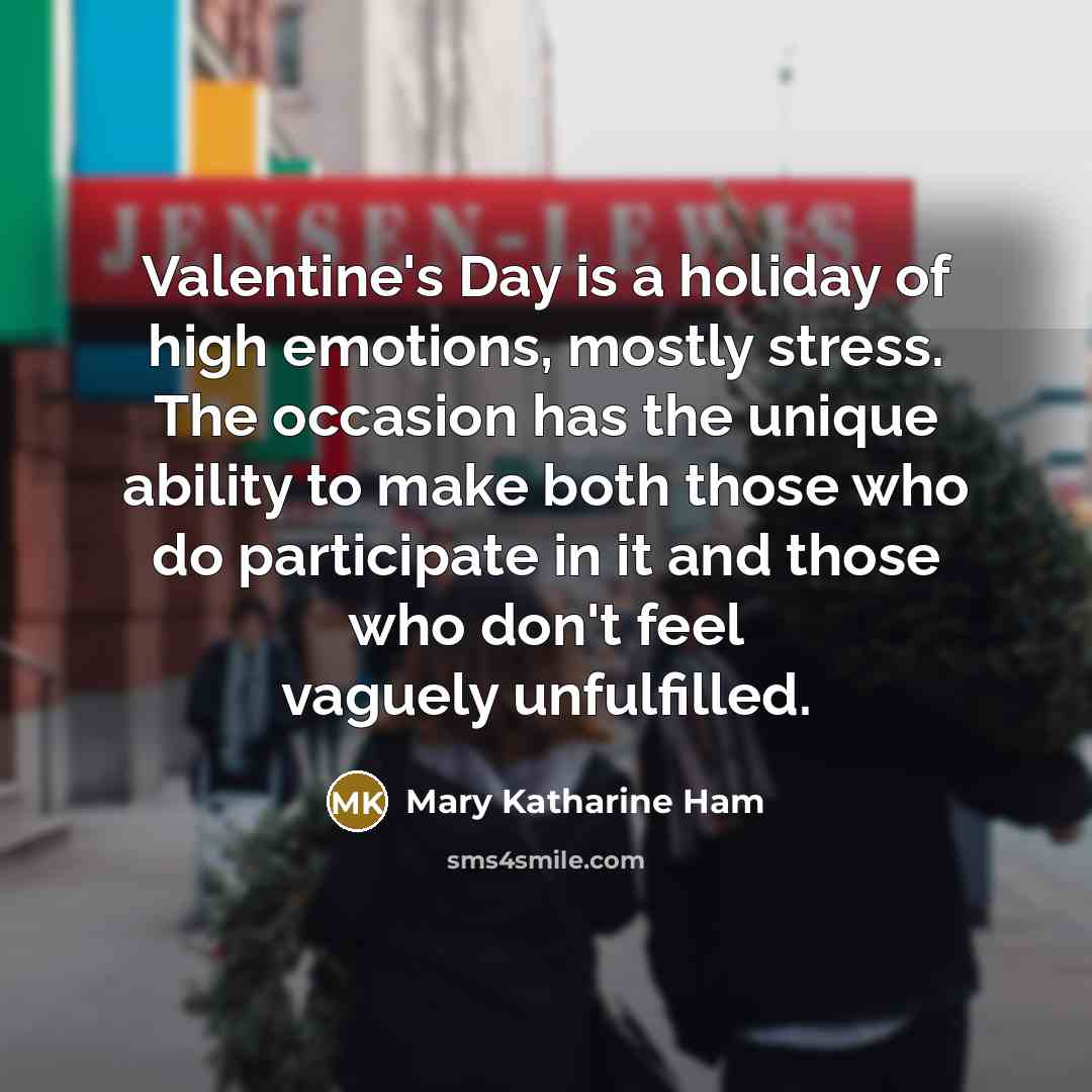 “Valentine's Day is a holiday of high emotions, mostly stress.…” quote by Mary Katharine Ham