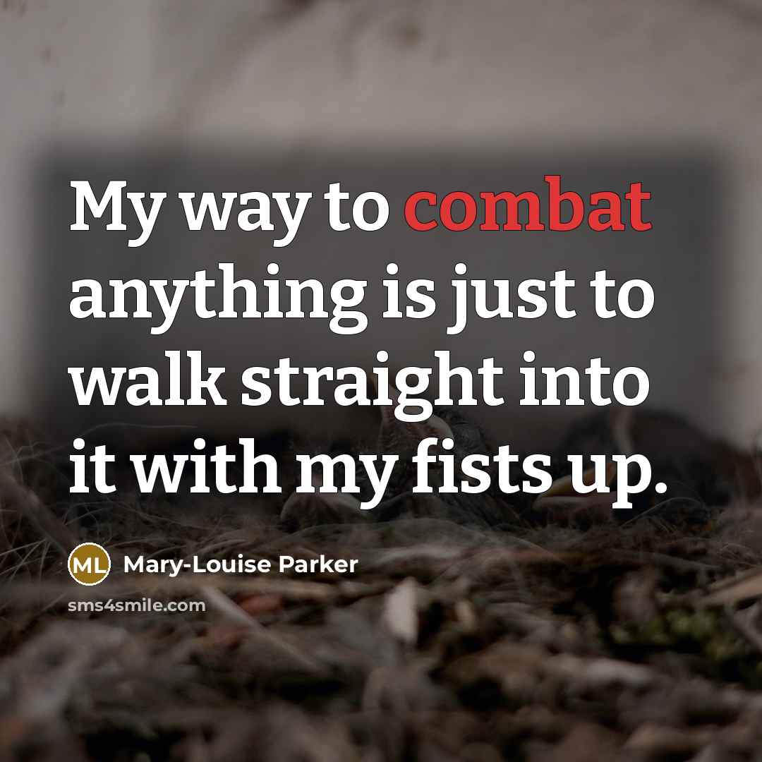 “My way to combat anything is just to walk straight…” quote by Mary-Louise Parker