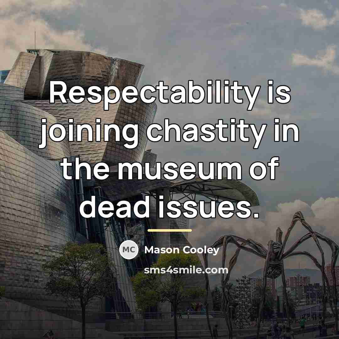 “Respectability is joining chastity in the museum of dead issues.…” quote by Mason Cooley