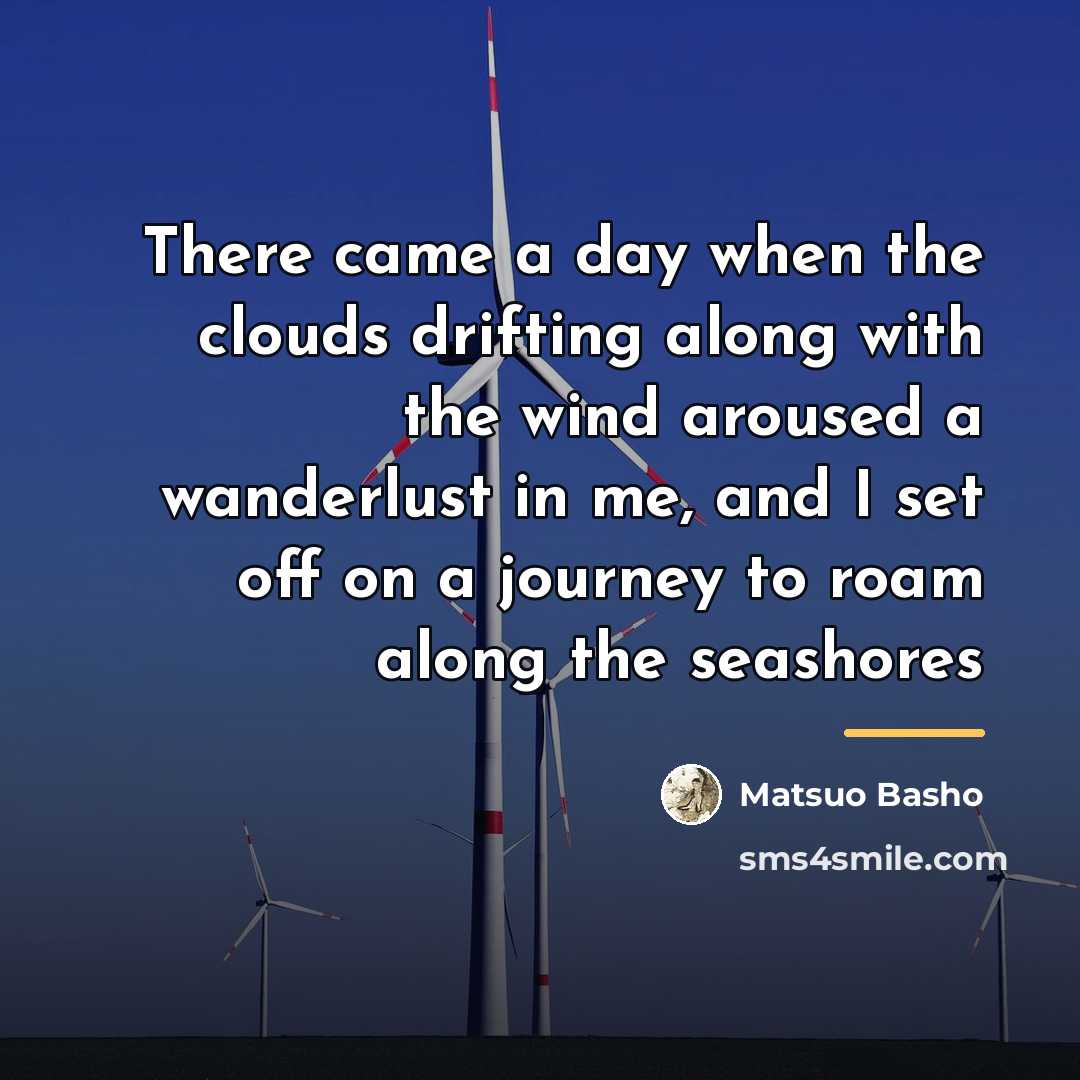 “There came a day when the clouds drifting along with…” quote by Matsuo Basho