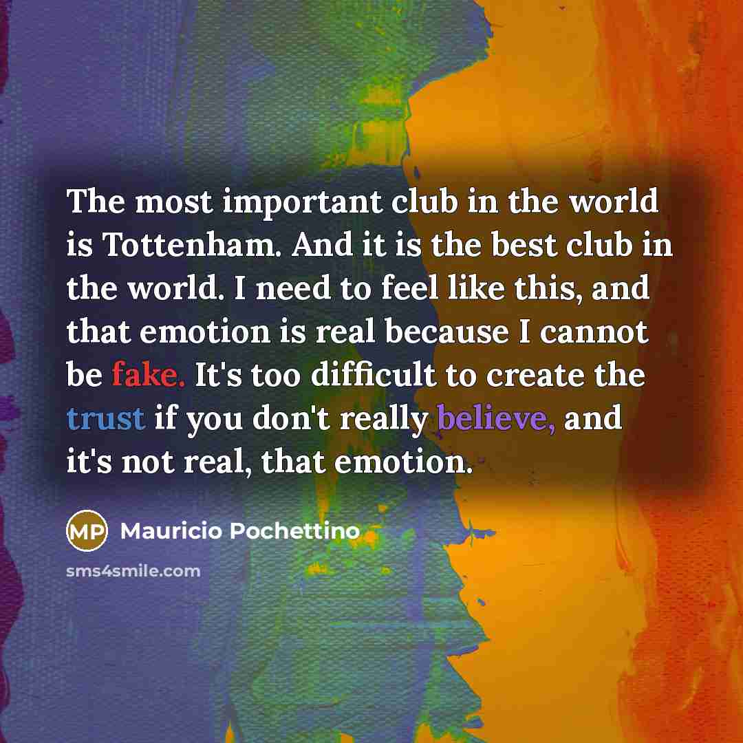 “The most important club in the world is Tottenham. And…” quote by Mauricio Pochettino