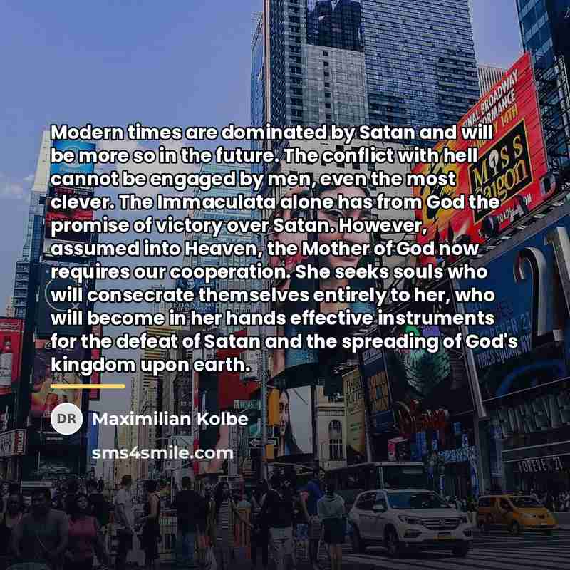 “Modern times are dominated by Satan and will be more…” quote by Maximilian Kolbe
