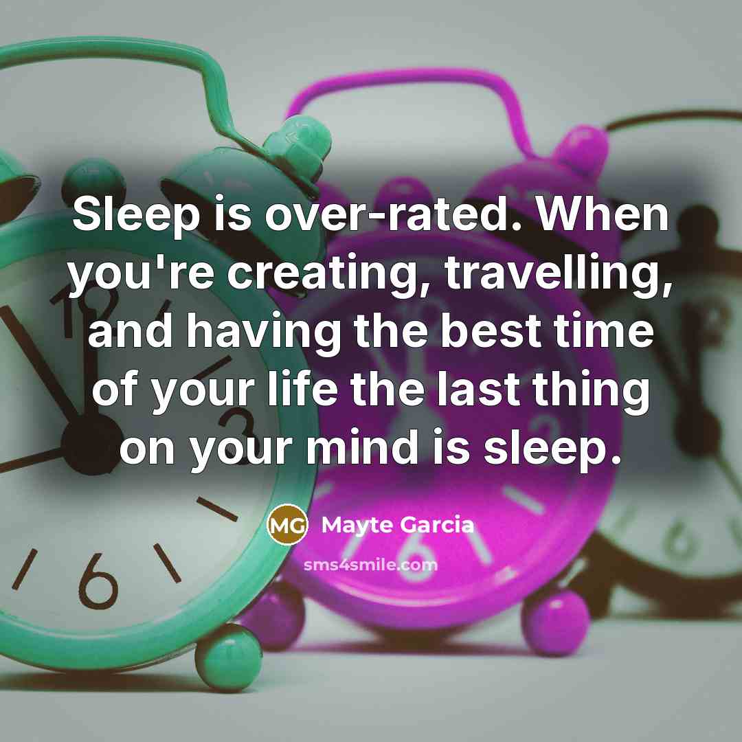 “Sleep is over-rated. When you're creating, travelling, and having the…” quote by Mayte Garcia