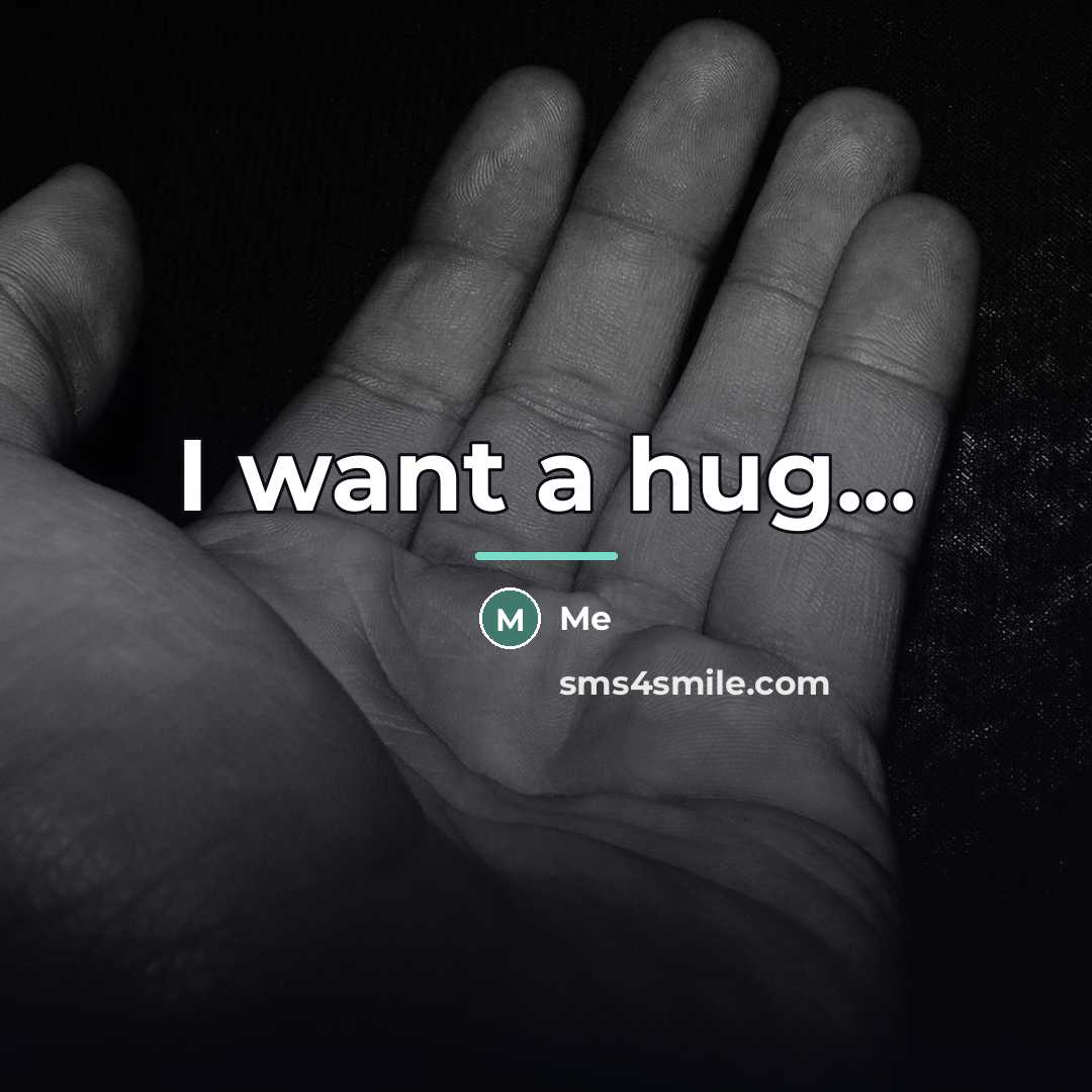 “I want a hug...…” quote by Me