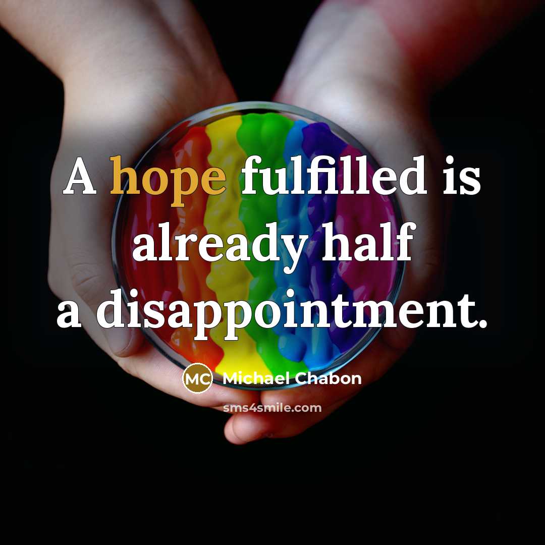 “A hope fulfilled is already half a disappointment.…” quote by Michael Chabon
