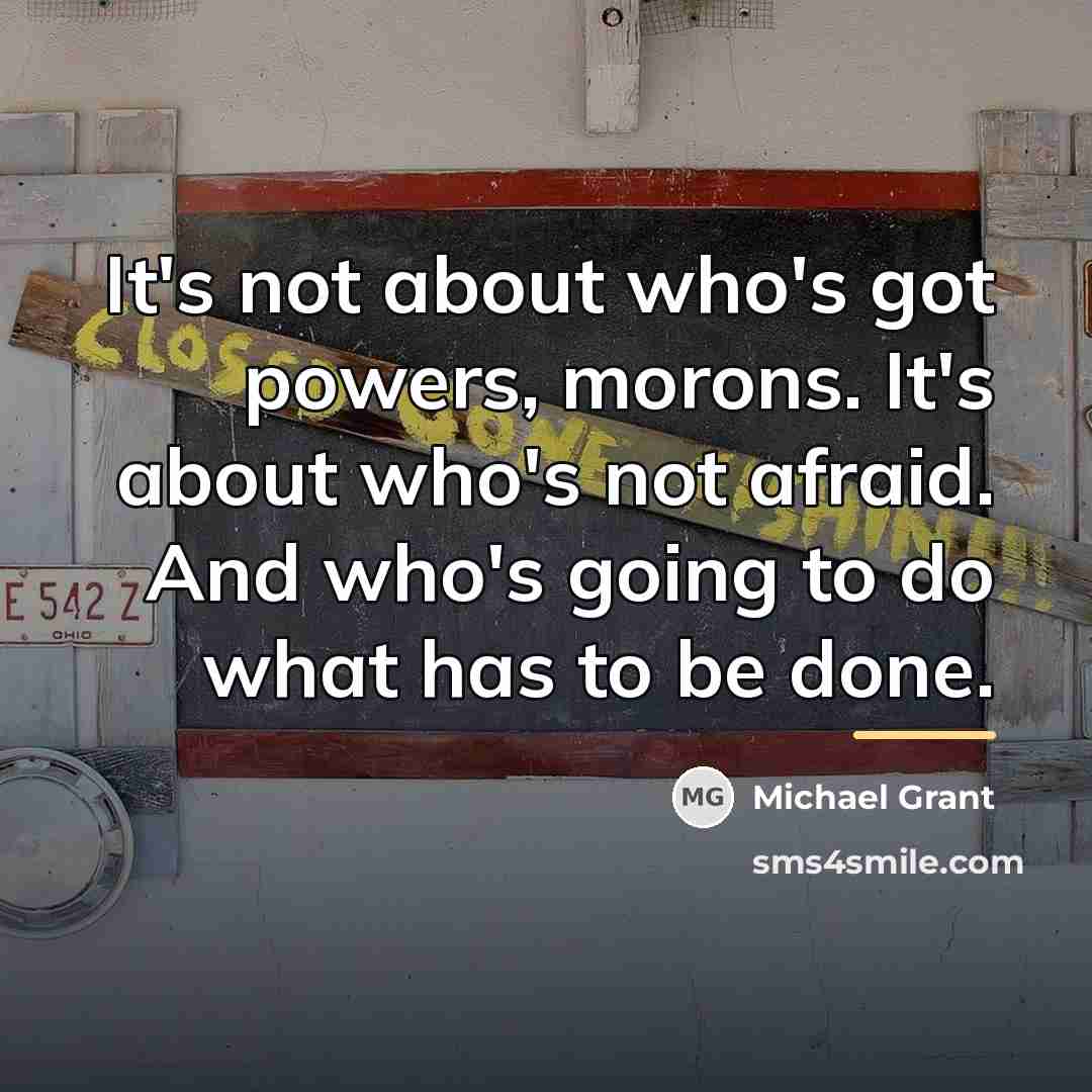 “It's not about who's got powers, morons. It's about who's…” quote by Michael Grant