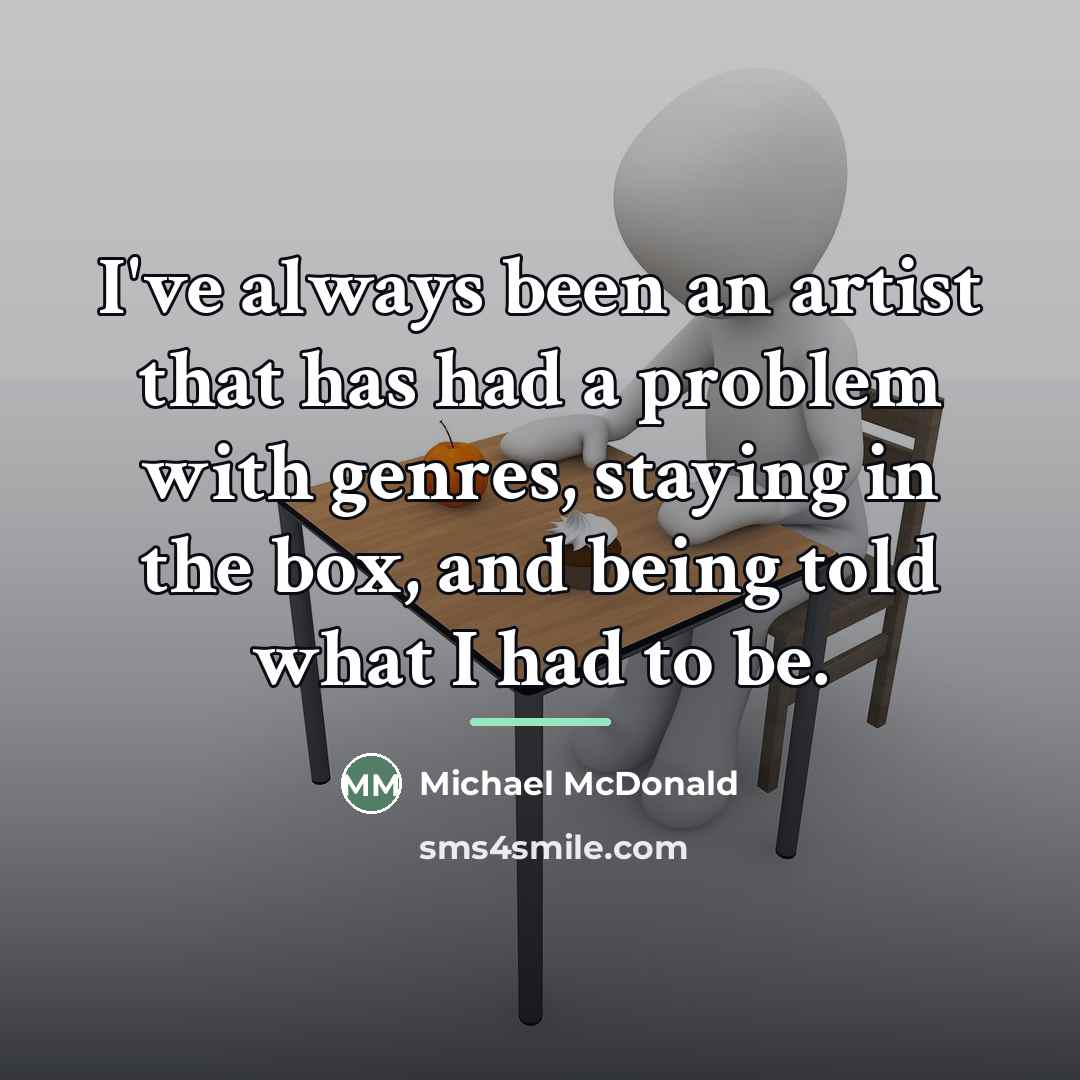 “I've always been an artist that has had a problem…” quote by Michael McDonald
