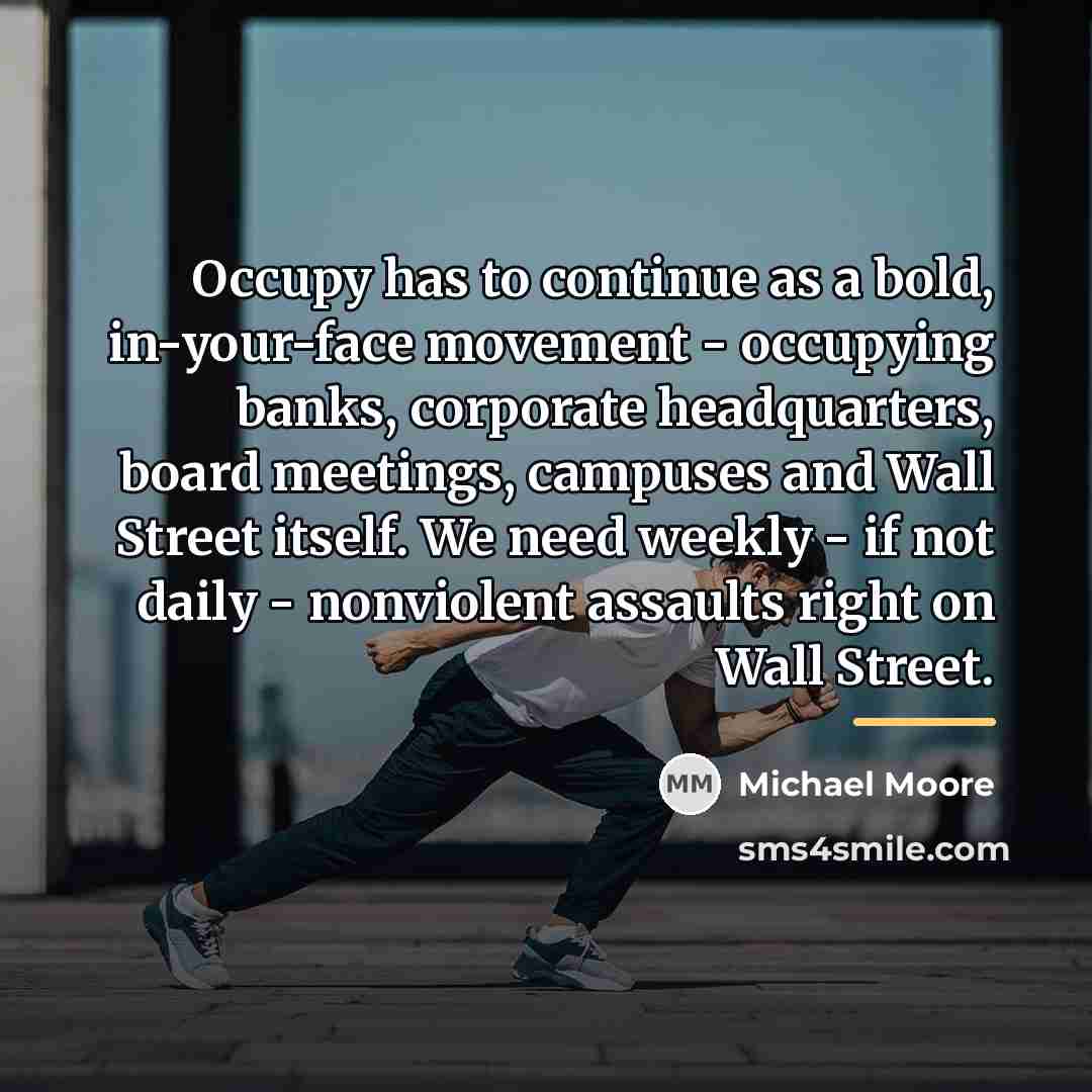 “Occupy has to continue as a bold, in-your-face movement -…” quote by Michael Moore