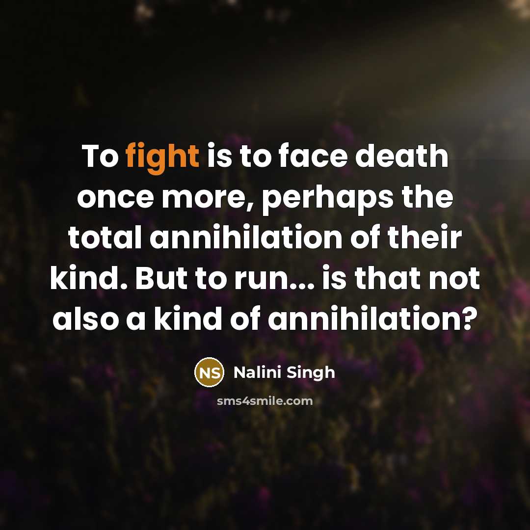 “To fight is to face death once more, perhaps the…” quote by Nalini Singh