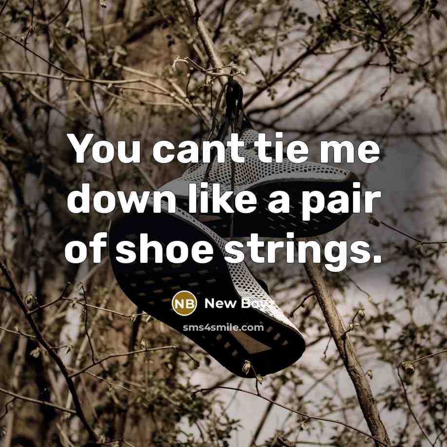 “You cant tie me down like a pair of shoe…” quote by New Boyz