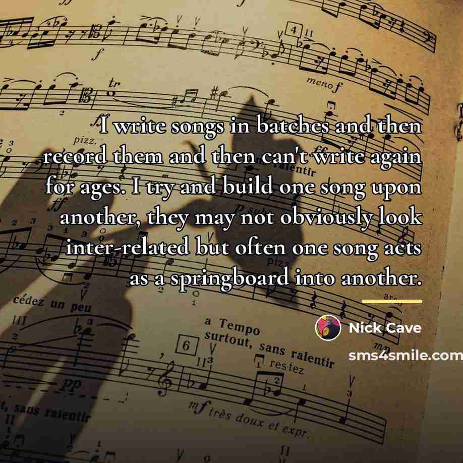 “I write songs in batches and then record them and…” quote by Nick Cave