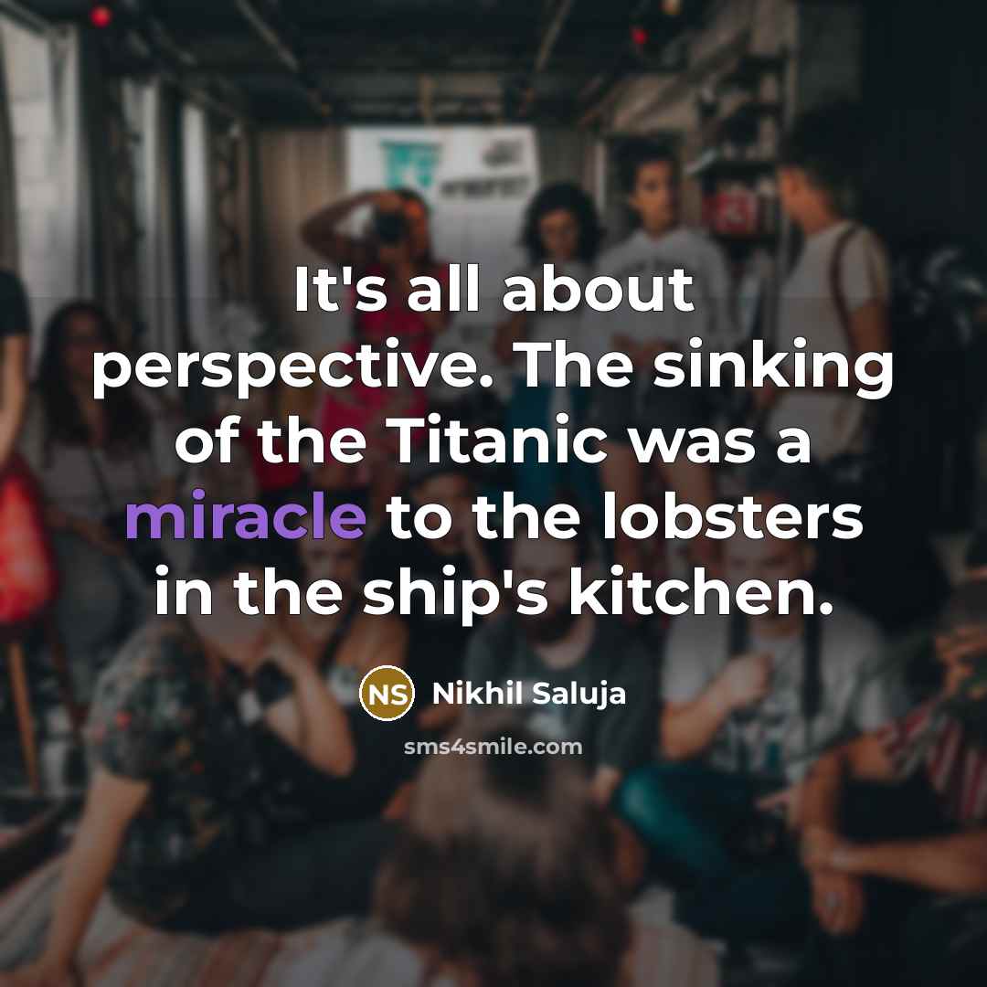 “It's all about perspective. The sinking of the Titanic was…” quote by Nikhil Saluja