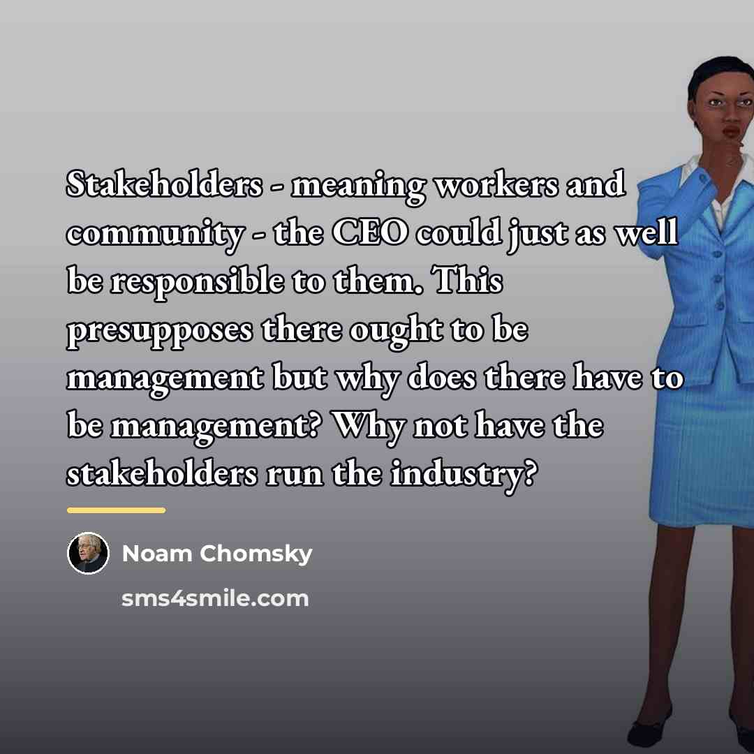 “Stakeholders - meaning workers and community - the CEO could…” quote by Noam Chomsky