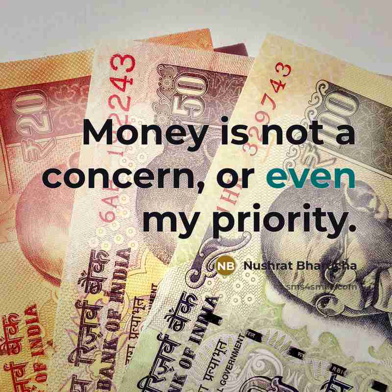 “Money is not a concern, or even my priority.…” quote by Nushrat Bharucha