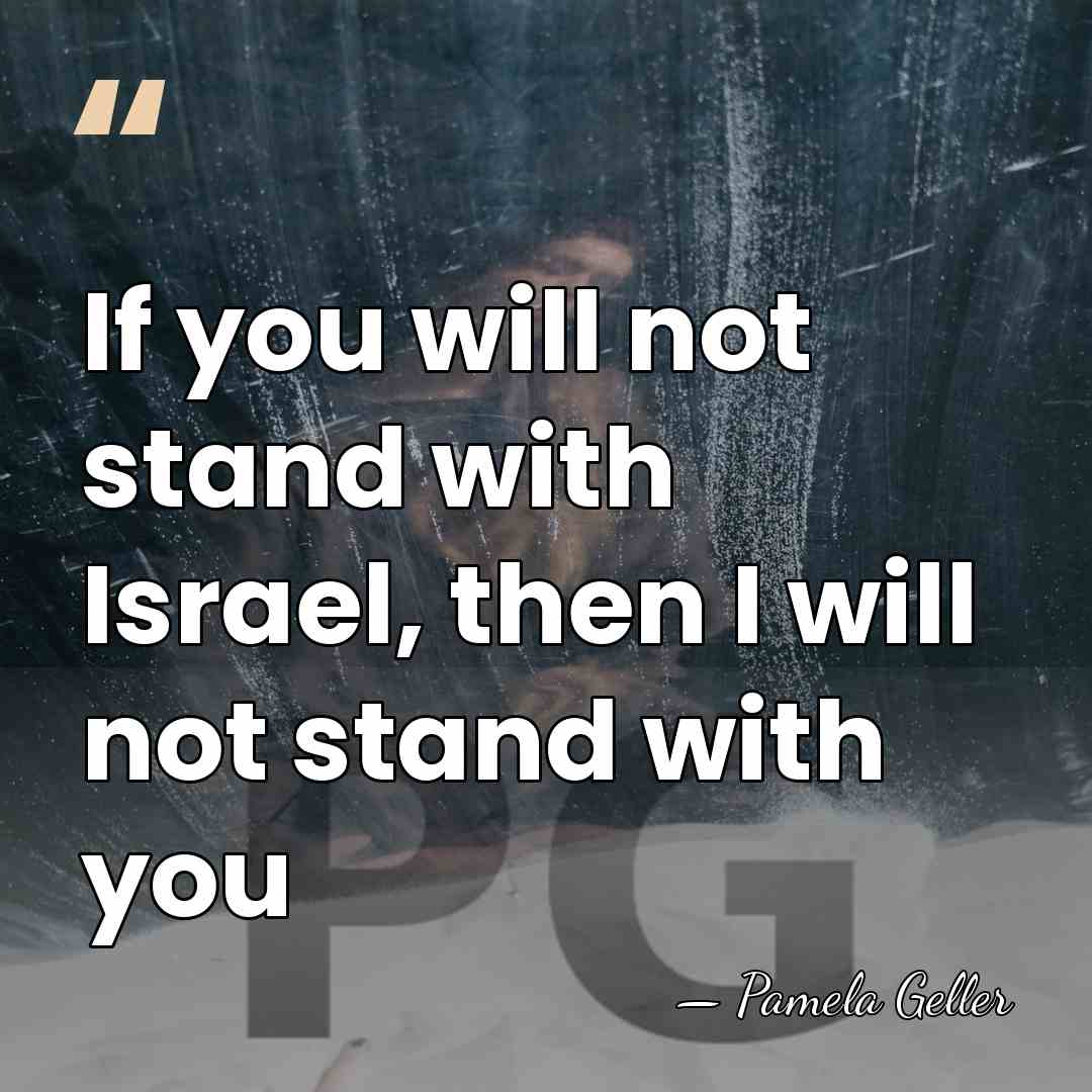 If you will not stand with Israel, then I will not stand&hellip; - Pamela Geller