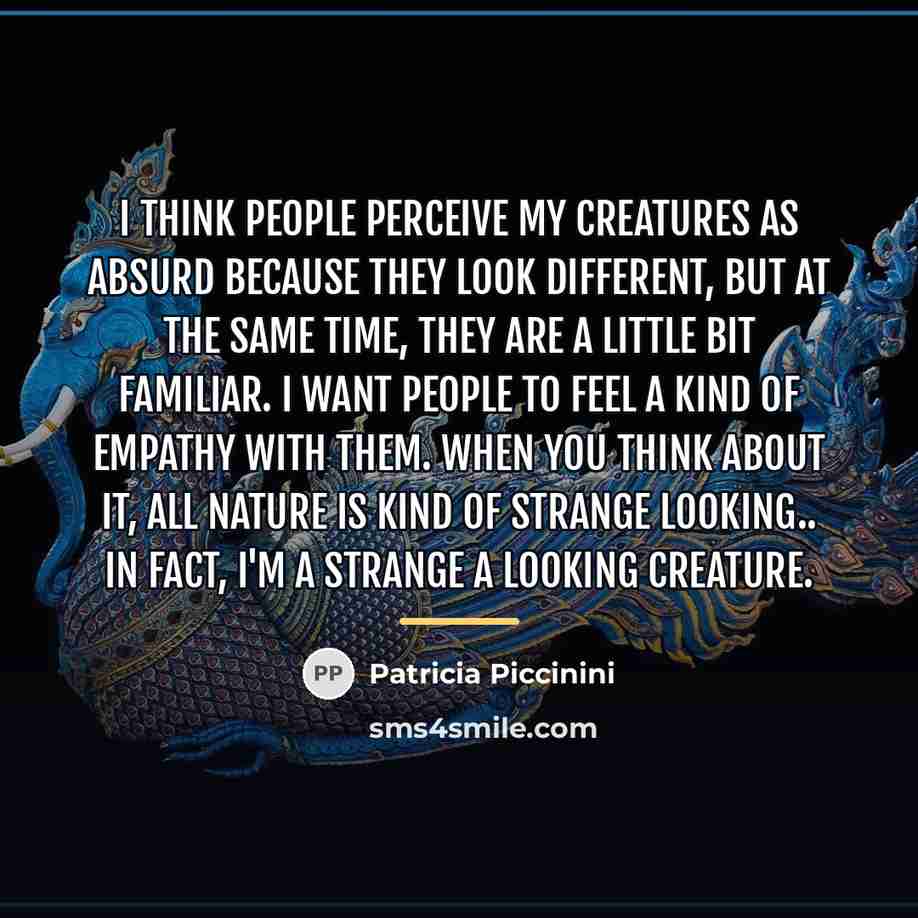 “I think people perceive my creatures as absurd because they…” quote by Patricia Piccinini