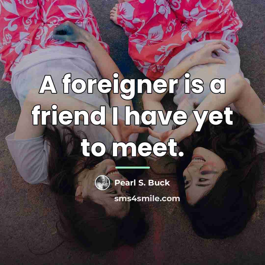 “A foreigner is a friend I have yet to meet.…” quote by Pearl S. Buck