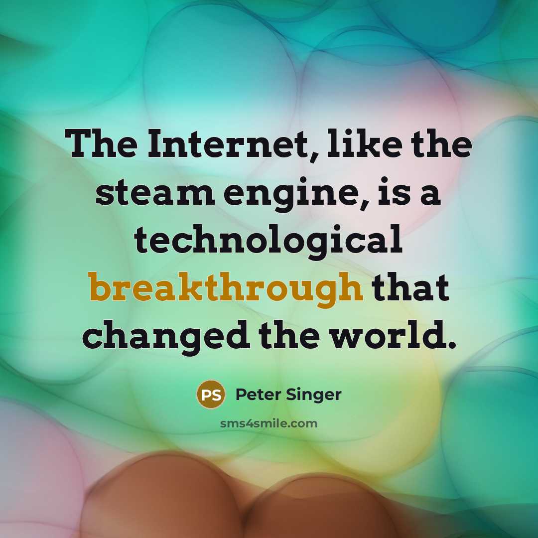 “The Internet, like the steam engine, is a technological breakthrough…” quote by Peter Singer