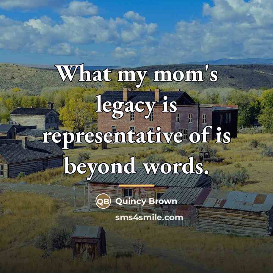 “What my mom's legacy is representative of is beyond words.…” quote by Quincy Brown