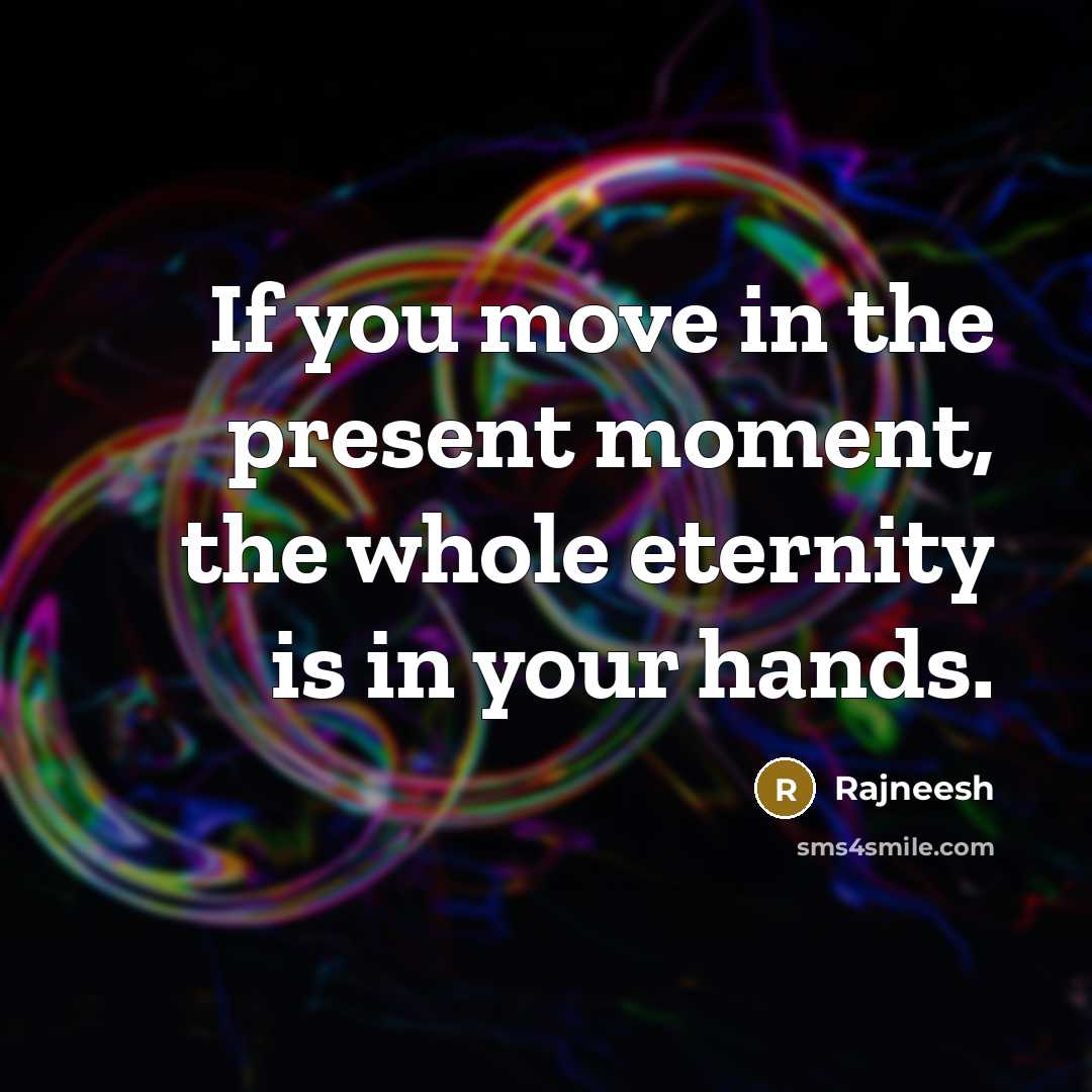 “If you move in the present moment, the whole eternity…” quote by Rajneesh