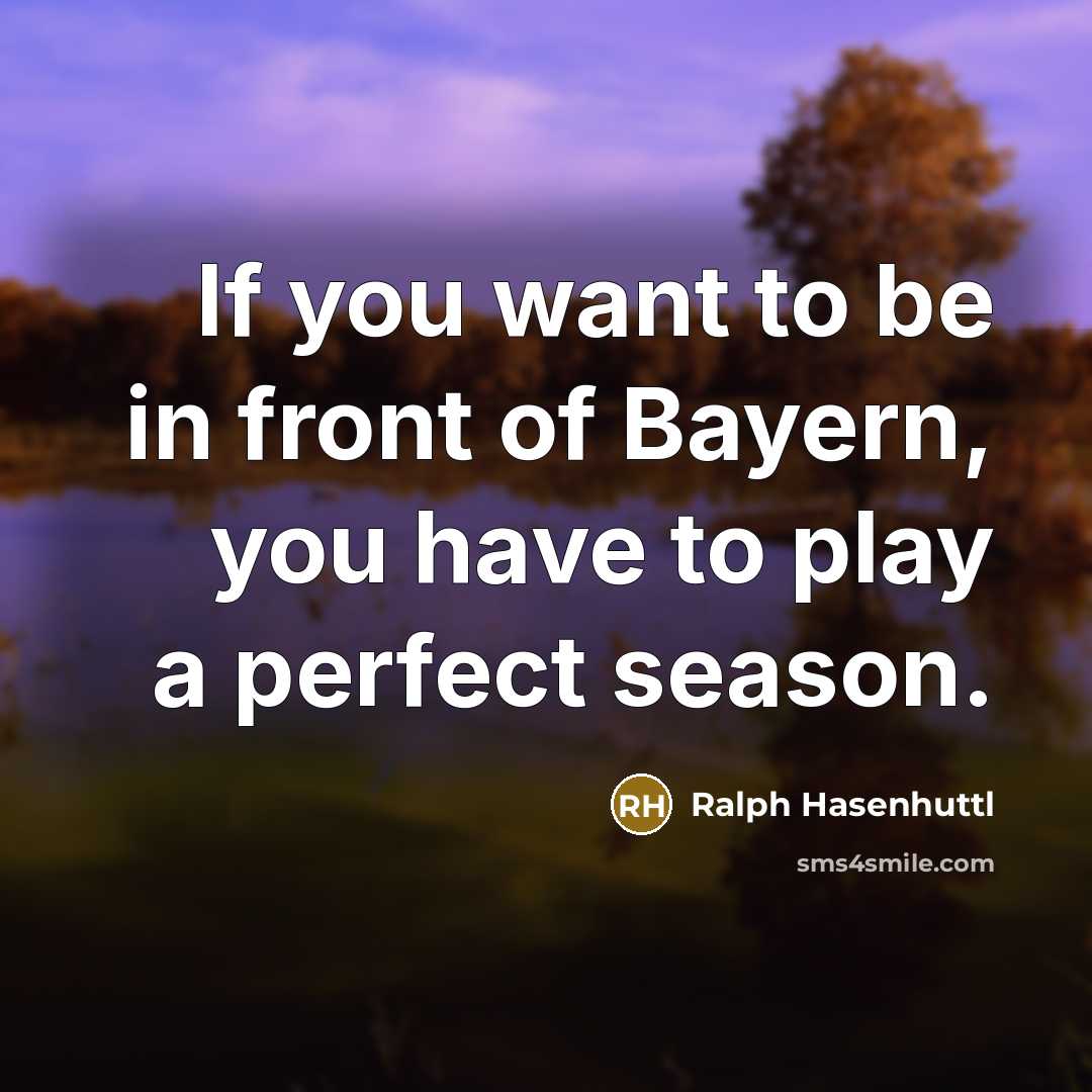 “If you want to be in front of Bayern, you have to play a perfect season.” quote by Ralph Hasenhuttl