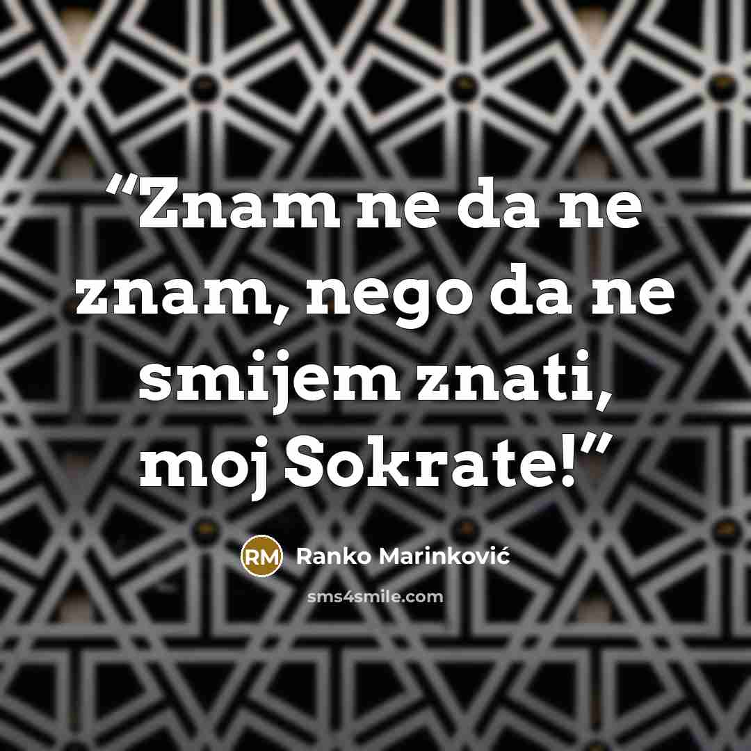 “Znam ne da ne znam, nego da ne smijem znati, moj Sokrate!” quote by Ranko Marinković