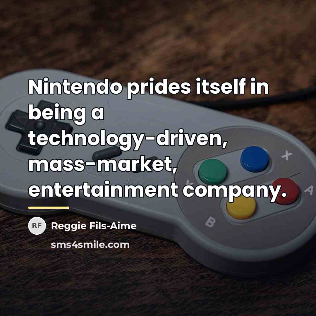 “Nintendo prides itself in being a technology-driven, mass-market, entertainment company.…” quote by Reggie Fils-Aime