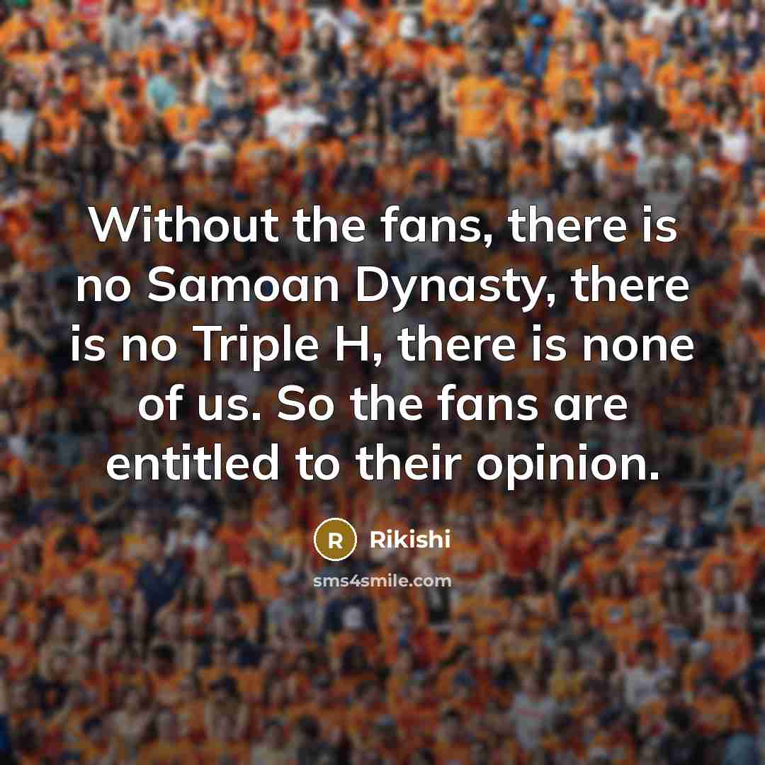 “Without the fans, there is no Samoan Dynasty, there is…” quote by Rikishi