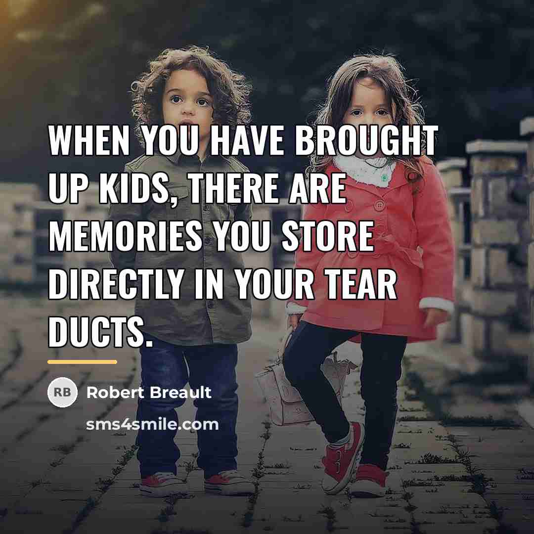 “When you have brought up kids, there are memories you…” quote by Robert Breault