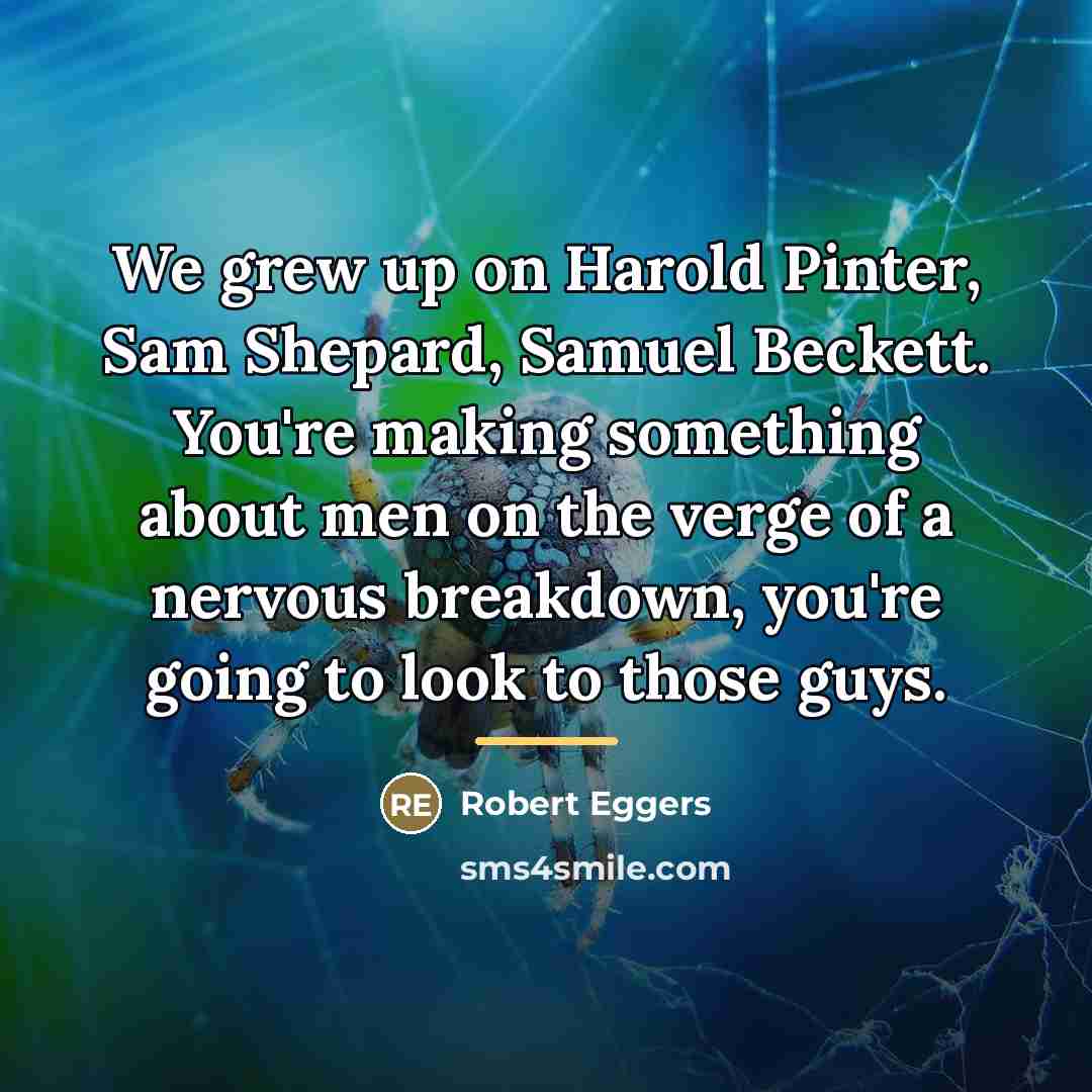 “We grew up on Harold Pinter, Sam Shepard, Samuel Beckett.…” quote by Robert Eggers