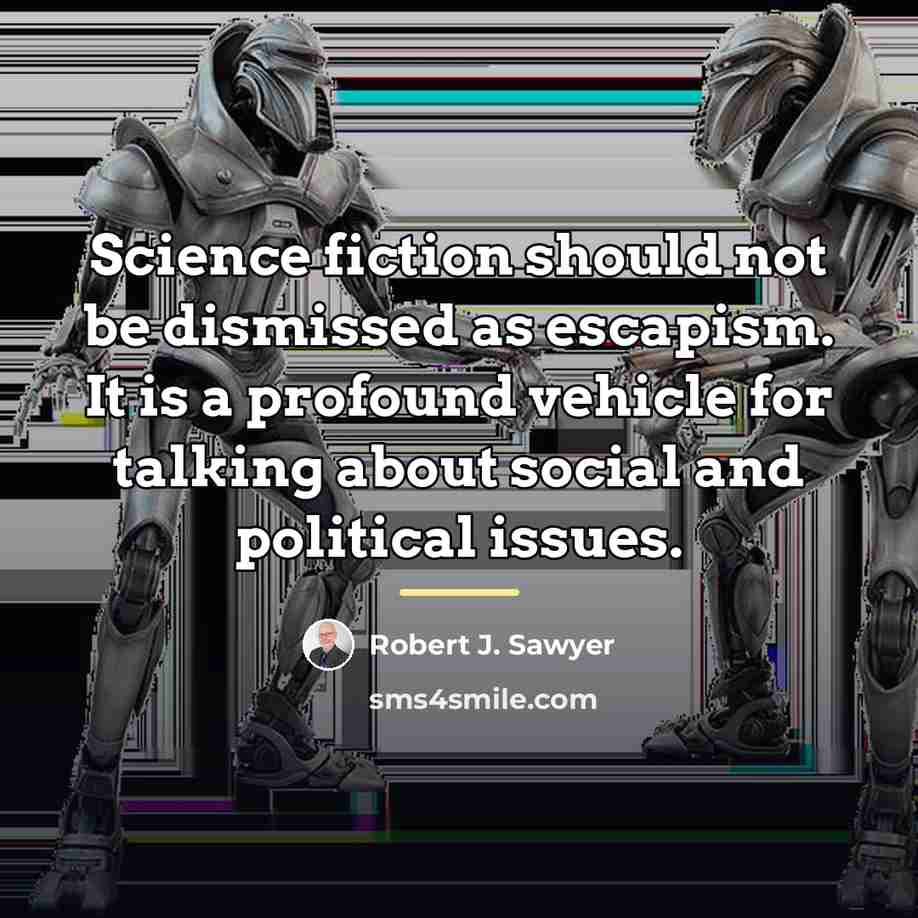 “Science fiction should not be dismissed as escapism. It is…” quote by Robert J. Sawyer