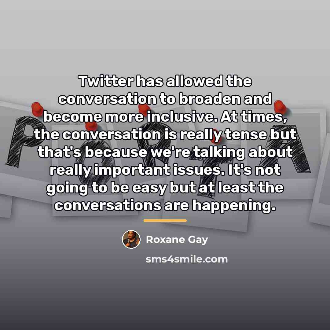 “Twitter has allowed the conversation to broaden and become more…” quote by Roxane Gay