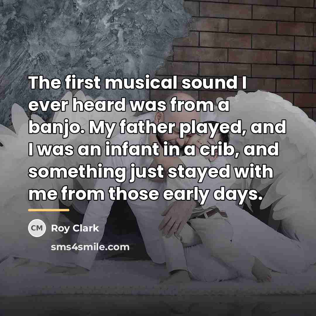 “The first musical sound I ever heard was from a…” quote by Roy Clark