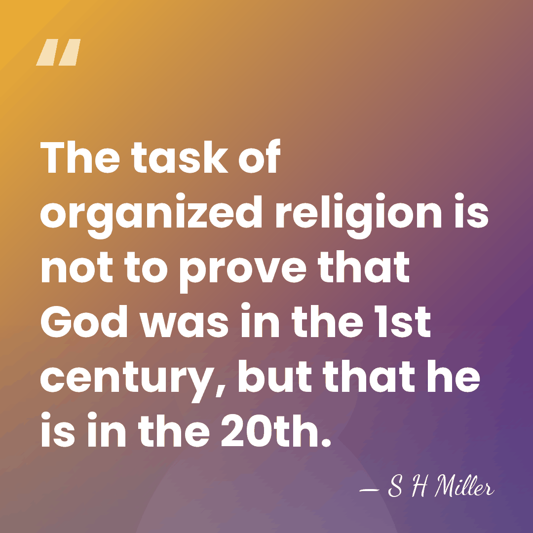 The task of organized religion is not to prove that God was&hellip; - S H Miller
