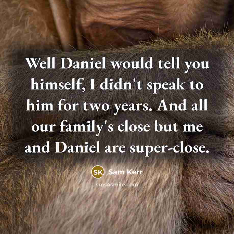 “Well Daniel would tell you himself, I didn't speak to…” quote by Sam Kerr