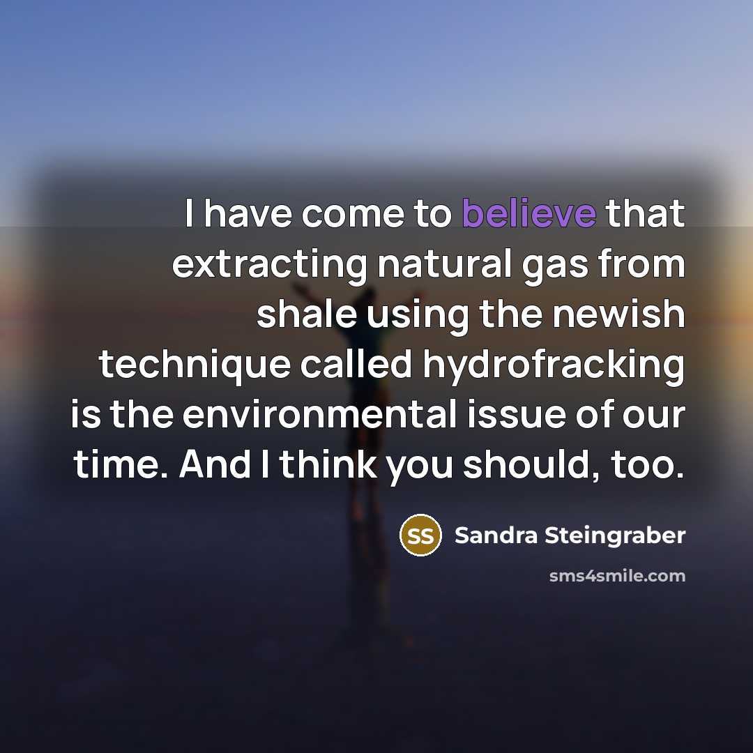 “I have come to believe that extracting natural gas from…” quote by Sandra Steingraber