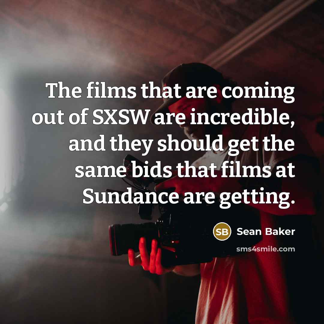 “The films that are coming out of SXSW are incredible,…” quote by Sean Baker