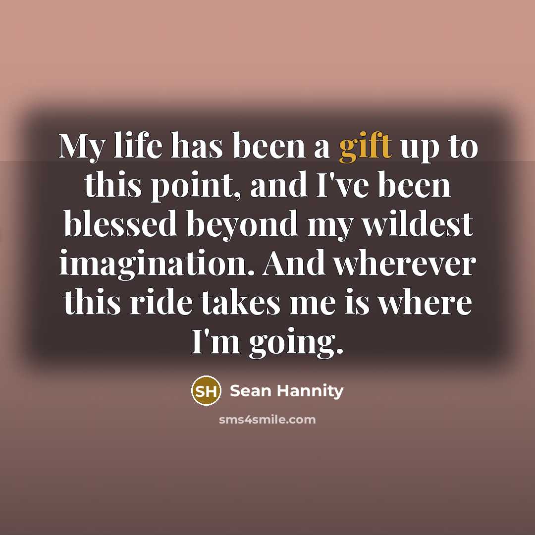 “My life has been a gift up to this point,…” quote by Sean Hannity